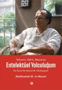 Tohum’a, Kök’e, Meyve’ye Entelektüel Yolculuğum;Ne Öznel Ne Nesnel Bir Otobiyografi