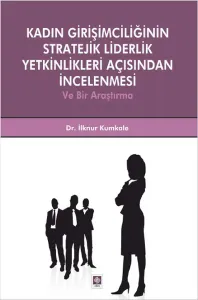 Kadın Girişimciliğinin Stratejik Liderlik Yetkinlikleri Açısından İncelenmesi      ve Bir Araştırma