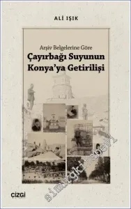 Çayırbağı Suyunun Konya'ya Getirilişi - Arşiv Belgelerine Göre -         2023