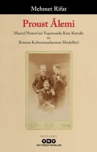 Proust Alemi: Marcel Proust'un Yaşamında Kim Kimdir ve Roman Kahramanlarının Modelleri