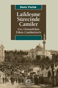 Laikleşme Sürecinde Camiler; Geç Osmanlı'dan Erken Cumhuriyet'e