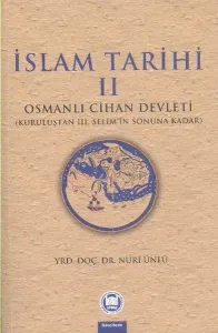 İslam Tarihi II; Osmanlı Cihan Devleti (Kuruluştan III. Selim'in Sonuna Kadar)