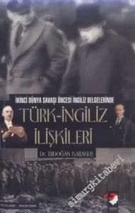 Türk - İngiliz İlişkileri: İkinci Dünya Savaşı Öncesi İngiliz Belgelerinde -        2006