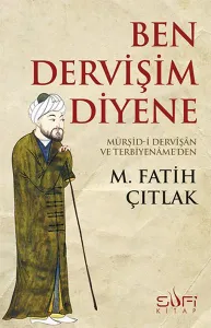 Ben Dervişim Diyene; Mürşid-i Dervîşân ve Terbiyenâme'den