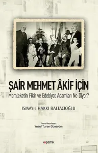Şair Mehmet Akif İçin Memleketin Fikir ve Edebiyat Adamları Ne Diyor?