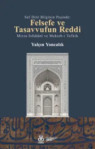 Saf Dinî Bilginin Peşinde: Felsefe ve Tasavvufun Reddi / Mirza İsfahânî ve Mekteb-i Tefkik