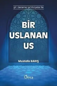 Bir Uslanan Us;Şiir , Deneme ve Hikayeler İle