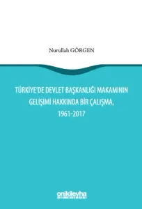 Türkiye'de Devlet Başkanlığı Makamının Gelişimi Hakkında Bir Çalışma, 1961-2017