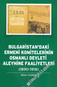 Bulgaristan'daki Ermeni Komitelerinin Osmanlı Devleti Aleyhine Faaliyetleri 1890 - 1918 -         2014