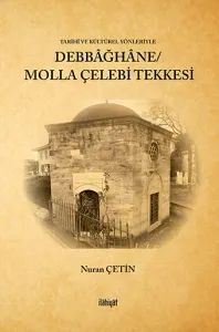 Tarihî ve Kültürel Yönleriyle 
Debbağhâne/ Molla Çelebi Tekkesi