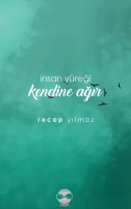 İNSAN YÜREĞİ KENDİNE AĞIR