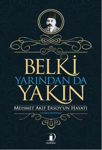Belki Yarından da Yakın; Mehmet Akif Ersoy'un Hayatı
