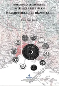 Osmanlı'dan Cumhuriyet'e İmtiyaz Usulüyle Yürütülen İstanbul Belediye Hizmetleri: Yap- İşlet - Devlet -Uygulaması ( 1852 - 1964 ) -