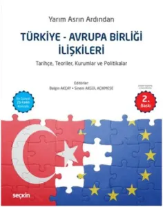 Türkiye Avrupa Birliği İlişkileri; Tarihçe,Teoriler,Kurumlar ve POlitikalar