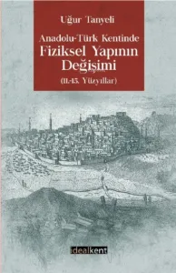 Anadolu-Türk Kentinde Fiziksel Yapının Değişimi 11.-15. Yüzyıllar