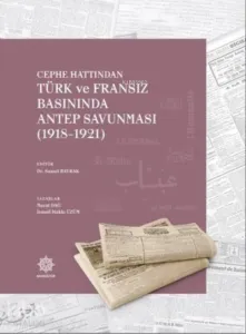 Cephe Hattından;Türk ve Fransız Basınında Antep Savunması (1918-1921)