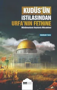 Kudüsün İstilasından Urfanın Fethine;Müslümanların Haçlılarla Mücadelesi