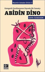Abidin Dino - Kategorik Sınıflamanın Dışında Bir Sanatçı