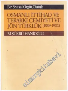 Bir Siyasal Örgüt Olarak Osmanlı İttihad ve Terakki Cemiyeti ve Jön Türklük Cilt 1: 1889 - 1902 -