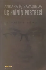 Ankara İç Savaşında Üç Hainin Portresi