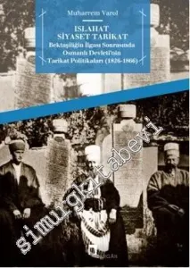 Islahat Siyaset Tarikat: Bektaşiliğin İlgası Sonrasında Osmanlı Devleti'nin Tarikat Politikaları 1826 - 1866 -