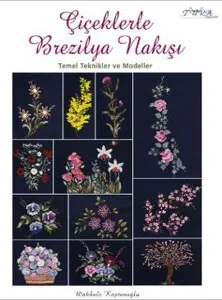 Çiçeklerle Brezilya Nakışı; Temel Teknikler ve Modeller
