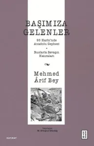 Başımıza Gelenler - 93 Harbi'nde Anadolu Cephesi Ruslarla Savaşın Hatıraları