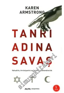 Tanrı Adına Savaş : Yahudilik Hıristiyaranlık ve İslamda Köktendincilik -
