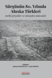 Sürgünün 80. Yılında Ahıska Türkleri;Tarihi Gerçekler ve Süregelen Mücadele