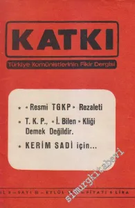 Katkı - Türkiye Komünistlerinin Fikir Dergisi - Dosya: “Resmi TGKP” Rezaleti - T. K. P. “İ. Bilen” Kliği Demek Değildir - Kerim Sadi İçin - Sayı: 32    8  Eylül