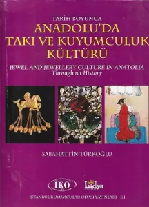Tarih Boyunca Anadolu'da Takı ve Kuyumculuk Kültürü - Jewel And Jewellery Culture In Anatolıa Throughout History