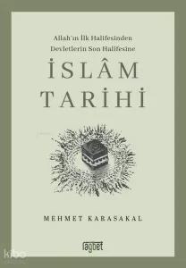İslâm Tarihi;Allah'ın İlk Halifesinden Devletlerin Son Halifesine