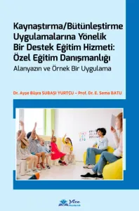 Kaynaştırma / Bütünleştirme Uygulamalarına Yönelik Bir Destek Eğitim Hizmeti: Özel Eğitim Danışmanlığı