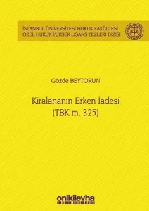 Kiralananın Erken İadesi (TBK m. 325) İstanbul Üniversitesi Hukuk Fakültesi Özel Hukuk Yüksek Lisans Tezleri Dizisi No: 53