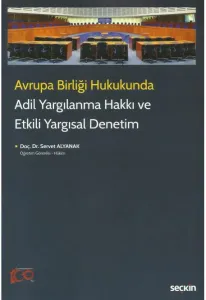 Avrupa Birliği Hukukunda Adil Yargılanma Hakkı ve Etkili Yargısal Denetim