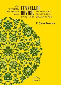 Türk Tezyinatını Canlandıran Adam Feyzullah Dayıgil 1910 – 1949; The Man Who Revived Turkish Decorative Arts