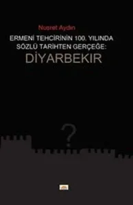 Ermeni Tehcrinin 100. Yilinda Sözlü Tarihten Gerçeğe: Diyarbekır