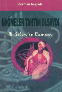 Nağmeler Tahtım Olsaydı; 3. Selim´in Romanı