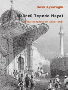 Üçüncü Tepede Hayat Beyazıt Meydanı'nın Derin Tarihi