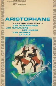 Theatre Complet 1: Les Acharniens, Les Cavaliers, Les Nuees, Les Guepes, La Paix -