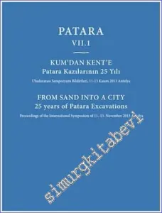 Patara VII.1 Kum'dan Kent'e Patara Kazılarının 25 Yılı - Uluslararası Sempozyum Bildirileri = From Sand Into a City 25 Years of Patara Excavations -