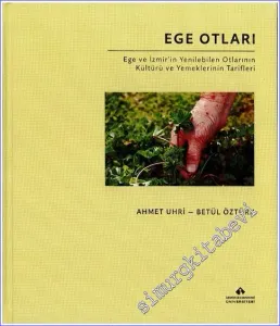 Ege Otları: Ege ve İzmir'in Yenilebilen Otlarının Kültürü ve Yemeklerinin Tarifleri CİLTLİ -