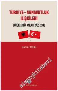 Türkiye-Arnavutluk İlişkileri: Büyükelçilik Anıları 1985 - 1988 -         2022