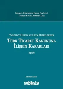 Yargıtay Hukuk ve Ceza Dairelerinin Türk Ticaret Kanununa İlişkin Kararları (2019)