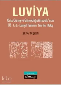 Luviya II; Orta Güney ve Güneydoğu Anadolu'nun İ.Ö. 3.-2.-1. Binyıl Tarihi'ne Yeni Bir Bakış