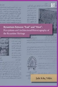 Byzantium Between «East» and «West»: Perceptions and Architectural Historiography of the Byzantine Heritage