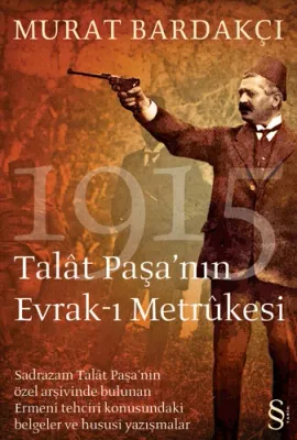 Talât Paşa'nın Evrak-ı Metrûkesi Murat Bardakçı