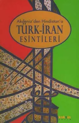 Akdeniz'den Hindistan'a Türk İran Esintileri