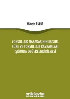 Yoksulluk Nafakasının Kusur, Süre ve Yoksulluk Kavramları Işığında Değerlendirilmesi