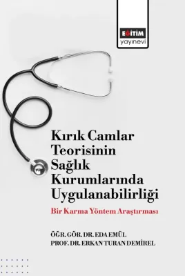 Kırık Camlar Teorisinin Sağlık Kurumlarında Uygulanabilirliği: Bir Karma Yöntem Araştırması